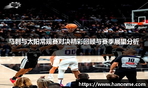 马刺与太阳常规赛对决精彩回顾与赛季展望分析
